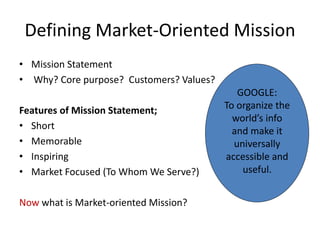 Defining Market-Oriented Mission
• Mission Statement
• Why? Core purpose? Customers? Values?
Features of Mission Statement...