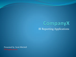 BI Reporting Applications 
Presented by Scott Mitchell 
DWApplications 
 