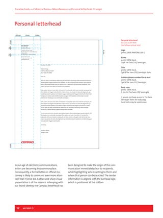 Creative tools — Collateral tools— Miscellaneous — Personal letterhead / Europe

Personal letterhead
32 mm

14 mm

Personal letterhead
A4, 210 x 297 mm
(not shown actual size)

13 mm

19.5 mm

line
space

Pat Johnson
Senior Manager
Worldwide Marketing

61 mm

line
space

Compaq Computer GmbH
Postfach 81 02 03 . D-81902 Munchen
Lieferanschrift
Einsteinring 30 . D-85609 Dornach
Telefon 0 89/12 34-0
Telefax 0 89/12 34-11 58
www.compaq.com

Logo
prints 100% PANTONE 186 C
Name
prints 100% black,
10pt The Sans CPQ SemiLight

October 14, 1998

Title
prints 100% black,
7pt/9 The Sans CPQ SemiLight italic

Robert Chevy
230 Park Avenue South
New York, NY 10003
Dear Sir,
dolor sit amet, consectetuer adipiscing elit, sed diam nonummy nibh euismod tincidunt ut
laoreet dolore magna aliquam erat volutpat. Ut wisi enim ad minim veniam, quis nostrud
exerci tationullamcorper suscipit lobortis nisl ut aliquip ex ea commodo consequat. Duis
autem vel eum iriure dolor in hendrerit in vulputate.
Duis autem vel eum iriure dolor in hendrerit in vulputate velit esse molestie consequat, vel
illum dolore eu feugiat nulla facilisis at vero eros et accumsan et iusto odio dignissim qui
blandit praesent luptatum zzril delenit augue duis dolore te feugait nulla facilisi. Nam liber
tempor cum soluta nobis eleifend option congue nihil imperdon ullamcorper suscipit
lobortis nisl ut aliquip ex ea commodo consequat.
Duis autem vel eum iriure dolor in hendrerit in vulputate velit esse molestie consequat, vel
illum dolore eu feugiat nulla facilisis at vero eros et accumsan et iusto odio dignissim qui
blandit praesent luptatum zzril delenit augue duis dolore te feugait nulla facilisi. Lorem
ipsum dolor sit amet, consectetuer adipiscing elit, sed diam nonummy nibh euismod
tincidunt ut laoreet dolore magna aliquam erat volutpat.
Ut wisi enim ad minim veniam, quis nostrud exerci tation ullamcorper suscipit lobortis nisl
ut aliquip ex ea commodo consequat. Duis autem vel eum iriure dolor in hendrerit in
vulputate velit esse molestie consequat, vel illum dolore eu feugiat nulla facilisis at vero
eros et accumsan et iusto odio dignissim qui blandit praesent luptatum zzril delenit augue
duis dolore te feugait nulla facilisi.
Sincerely,

14 mm

Sender's Name
Sender's Title

In our age of electronic communications,
letters are becoming less commonplace.
Consequently, a formal letter on official stationery is likely to command even more attention than it once did. A clean and sharp visual
presentation is of the essence. In keeping with
our brand identity, the Compaq letterhead has

12

version 1

been designed to make the origin of the communication immediately clear to recipients,
while highlighting who is writing to them and
where that person can be reached. The sender
information is aligned with the Compaq logo,
which is positioned at the bottom.

Address/phone number/fax/e-mail
prints 100% black,
7pt/9 The Sans CPQ SemiLight
Body copy
prints 100% black,
9.5pt/14 The Sans CPQ SemiLight
If you do not have access to The Sans
SemiLight fonts for body copy,
Arial fonts may be substituted.

 