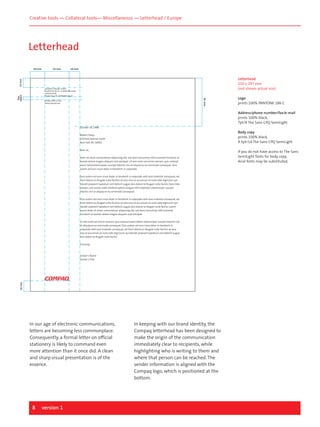 Creative tools — Collateral tools— Miscellaneous — Letterhead / Europe

Letterhead
32 mm

14 mm

Letterhead
210 x 297 mm
(not shown actual size)

13 mm

19 mm

61 mm

line
space

Compaq Computer GmbH
Postfach 81 02 03 . D-81902 Munchen
Lieferanschrift
Einsteinring 30 . D-85609 Dornach
Telefon 0 89/12 34-0
www.compaq.com

Logo
prints 100% PANTONE 186 C
Address/phone number/fax/e-mail
prints 100% black,
7pt/9 The Sans CPQ SemiLight

October 14, 1998

Body copy
prints 100% black,
9.5pt/14 The Sans CPQ SemiLight

Robert Chevy
230 Park Avenue South
New York, NY 10003
Dear Sir,
dolor sit amet, consectetuer adipiscing elit, sed diam nonummy nibh euismod tincidunt ut
laoreet dolore magna aliquam erat volutpat. Ut wisi enim ad minim veniam, quis nostrud
exerci tationullamcorper suscipit lobortis nisl ut aliquip ex ea commodo consequat. Duis
autem vel eum iriure dolor in hendrerit in vulputate.
Duis autem vel eum iriure dolor in hendrerit in vulputate velit esse molestie consequat, vel
illum dolore eu feugiat nulla facilisis at vero eros et accumsan et iusto odio dignissim qui
blandit praesent luptatum zzril delenit augue duis dolore te feugait nulla facilisi. Nam liber
tempor cum soluta nobis eleifend option congue nihil imperdon ullamcorper suscipit
lobortis nisl ut aliquip ex ea commodo consequat.
Duis autem vel eum iriure dolor in hendrerit in vulputate velit esse molestie consequat, vel
illum dolore eu feugiat nulla facilisis at vero eros et accumsan et iusto odio dignissim qui
blandit praesent luptatum zzril delenit augue duis dolore te feugait nulla facilisi. Lorem
ipsum dolor sit amet, consectetuer adipiscing elit, sed diam nonummy nibh euismod
tincidunt ut laoreet dolore magna aliquam erat volutpat.
Ut wisi enim ad minim veniam, quis nostrud exerci tation ullamcorper suscipit lobortis nisl
ut aliquip ex ea commodo consequat. Duis autem vel eum iriure dolor in hendrerit in
vulputate velit esse molestie consequat, vel illum dolore eu feugiat nulla facilisis at vero
eros et accumsan et iusto odio dignissim qui blandit praesent luptatum zzril delenit augue
duis dolore te feugait nulla facilisi.
Sincerely,

14 mm

Sender's Name
Sender's Title

In our age of electronic communications,
letters are becoming less commonplace.
Consequently, a formal letter on official
stationery is likely to command even
more attention than it once did. A clean
and sharp visual presentation is of the
essence.

8

version 1

In keeping with our brand identity, the
Compaq letterhead has been designed to
make the origin of the communication
immediately clear to recipients, while
highlighting who is writing to them and
where that person can be reached. The
sender information is aligned with the
Compaq logo, which is positioned at the
bottom.

If you do not have access to The Sans
SemiLight fonts for body copy,
Arial fonts may be substituted.

 