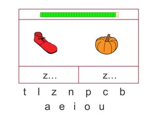 z… z…
t l z n p c b
a e i o u
 