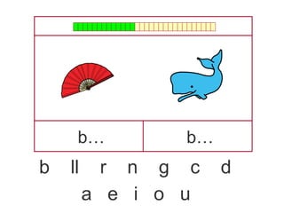 b… b…
b ll r n g c d
a e i o u
 