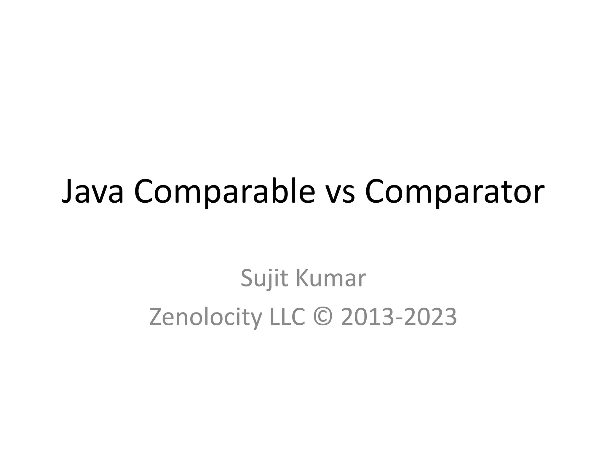 Java Comparable vs Comparator
Sujit Kumar
Zenolocity LLC © 2013-2023
 