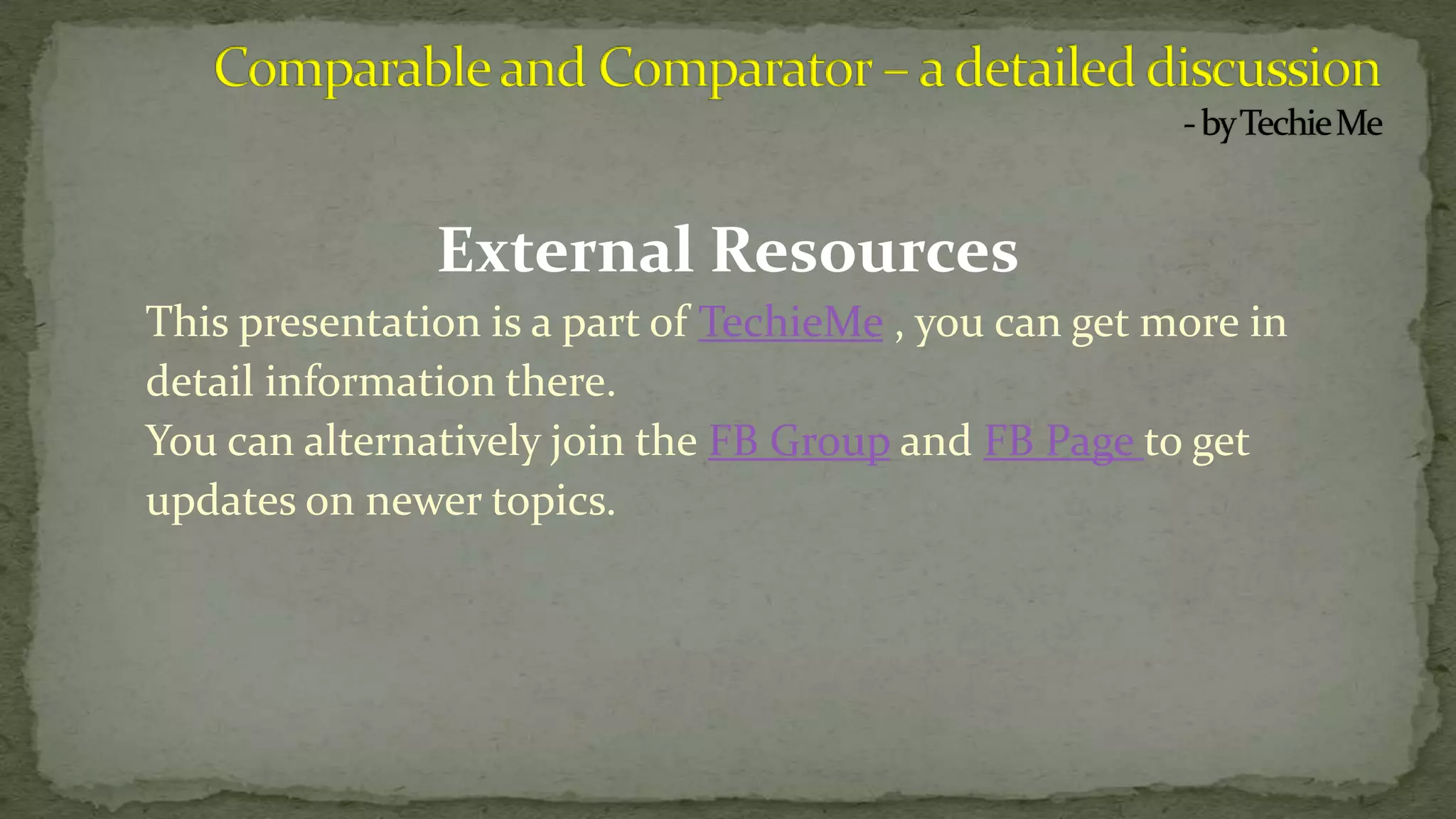 External Resources
This presentation is a part of TechieMe , you can get more in
detail information there.
You can alternatively join the FB Group and FB Page to get
updates on newer topics.
 
