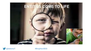 @datemeT #BrightonSEO
WHEN KEYWORD RESEARCH
MEETS
COMPARISON
ENTITIES COME TO LIFE
 