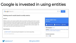 @datemeT #BrightonSEO
Google is invested in using entities
 