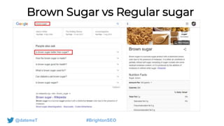 @datemeT #BrightonSEO
Brown Sugar vs Regular sugar
 