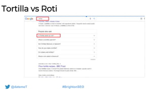 @datemeT #BrightonSEO
Tortilla vs Roti
 