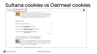 @datemeT #BrightonSEO
Sultana cookies vs Oatmeal cookies
 