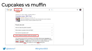 @datemeT #BrightonSEO
Cupcakes vs muffin
 
