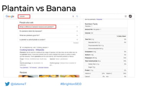 @datemeT #BrightonSEO
Plantain vs Banana
 