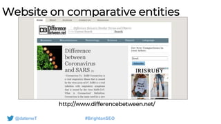 @datemeT #BrightonSEO
Website on comparative entities
http://www.differencebetween.net/
 