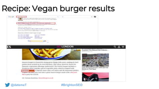 @datemeT #BrightonSEO
Recipe: Vegan burger results
 