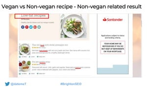 @datemeT #BrightonSEO
Vegan vs Non-vegan recipe - Non-vegan related result
 