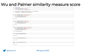 @datemeT #BrightonSEO
Wu and Palmer similarity measure score
 