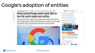 @datemeT #BrightonSEO
Google's adoption of entities
 