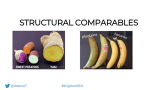 @datemeT #BrightonSEO
STRUCTURAL COMPARABLES
 