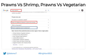 @datemeT #BrightonSEO
Prawns Vs Shrimp, Prawns Vs Vegetarian
 