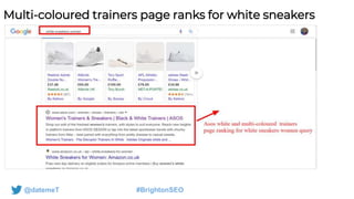 @datemeT #BrightonSEO
Multi-coloured trainers page ranks for white sneakers
 