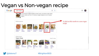 @datemeT #BrightonSEO
Vegan vs Non-vegan recipe
 