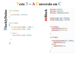 Teste 3 – A Conversão em CBlocklyDuino
mBlock
 