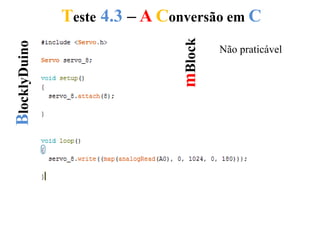 Teste 4.3 – A Conversão em CBlocklyDuino
mBlock
Não praticável
 