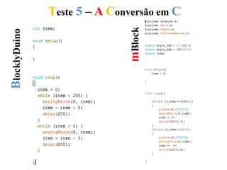 Teste 5 – A Conversão em CBlocklyDuino
mBlock
 