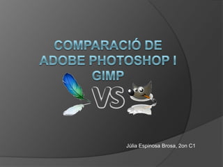 Comparació de ADOBE PHOTOSHOP i GIMP Júlia Espinosa Brosa, 2on C1 