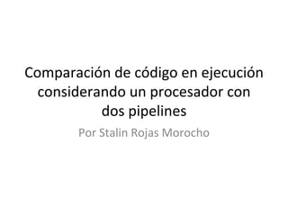 Comparación de código en ejecución considerando un procesador con dos pipelines Por Stalin Rojas Morocho 