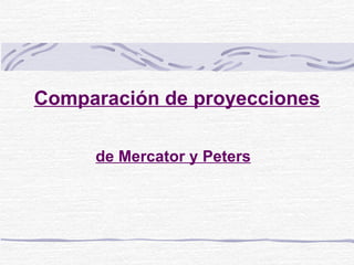 Comparación de proyecciones de Mercator y Peters 