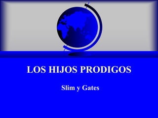LOS HIJOS PRODIGOS Slim y Gates 