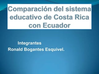 Integrantes
Ronald Bogantes Esquivel.
 