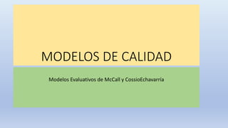 MODELOS DE CALIDAD
Modelos Evaluativos de McCall y CossioEchavarría
 