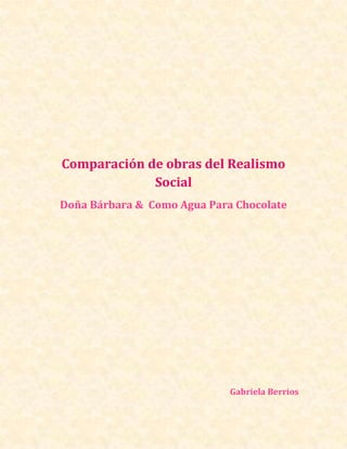 Comparación de obras del Realismo
Social
Doña Bárbara & Como Agua Para Chocolate
Gabriela Berrios
 