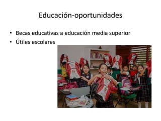 Educación-oportunidades
• Becas educativas a educación media superior
• Útiles escolares
 