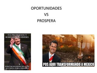 OPORTUNIDADES
VS
PROSPERA
 