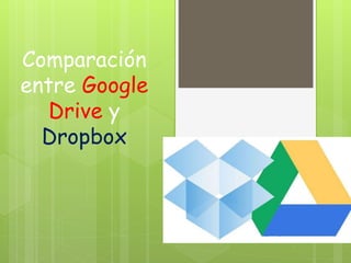 Comparación
entre Google
Drive y
Dropbox
 