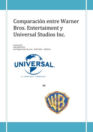 Comparación entre Warner
Bros. Entertaiment y
Universal Studios Inc.
09/01/2017
SAE INSTITUTE
José Miguel Colón De León – BCN13967 – AEF0916
VS
 