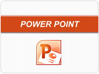 POWER POINT
 