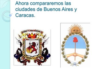 Ahora compararemos las
ciudades de Buenos Aires y
Caracas.
 