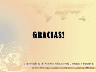 GRACIAS!GRACIAS!
10
Conferencia de las Naciones Unidas sobre Comercio y Desarrollo
 
