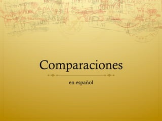 Comparaciones
    en español
 
