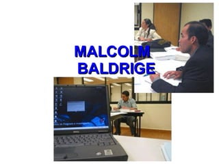 <ul><li>MALCOLM BALDRIGE </li></ul>