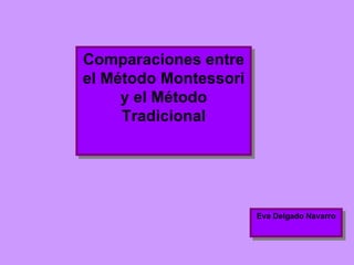 Comparaciones entre el Método Montessori y el Método Tradicional Eva Delgado Navarro 