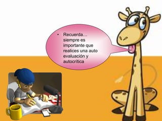 • Recuerda…
  siempre es
  importante que
  realices una auto
  evaluación y
  autocrítica
 