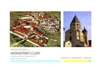 MONASTERIO CLUNY
Arquitectura Románica- Religiosa, 1088-1130
Región de Borgoña, Francia.
ANÁLISIS HISTORICO II
CABANILLAS- CHUMIOQUE - FERREYRA
 
