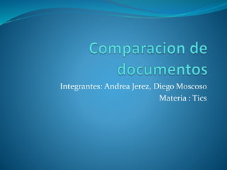 Integrantes: Andrea Jerez, Diego Moscoso
Materia : Tics
 