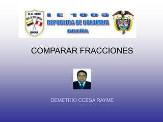 COMPARAR FRACCIONES
DEMETRIO CCESA RAYME
 