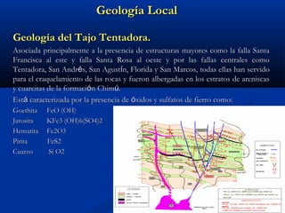 Geología LocalGeología Local
Geología del Tajo Tentadora.Geología del Tajo Tentadora.
Asociada principalmente a la presenc...