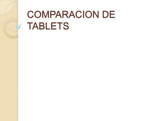 COMPARACION DE
TABLETS
 